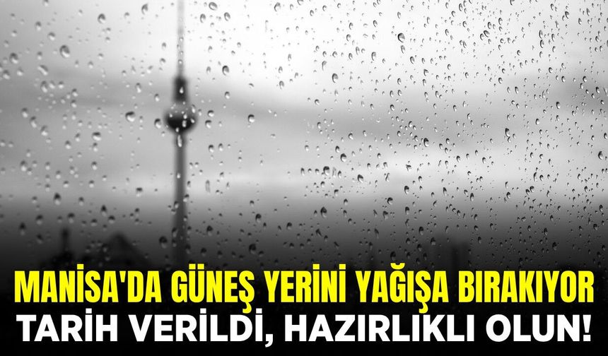 Manisalılar dikkat: Yağış geliyor!
