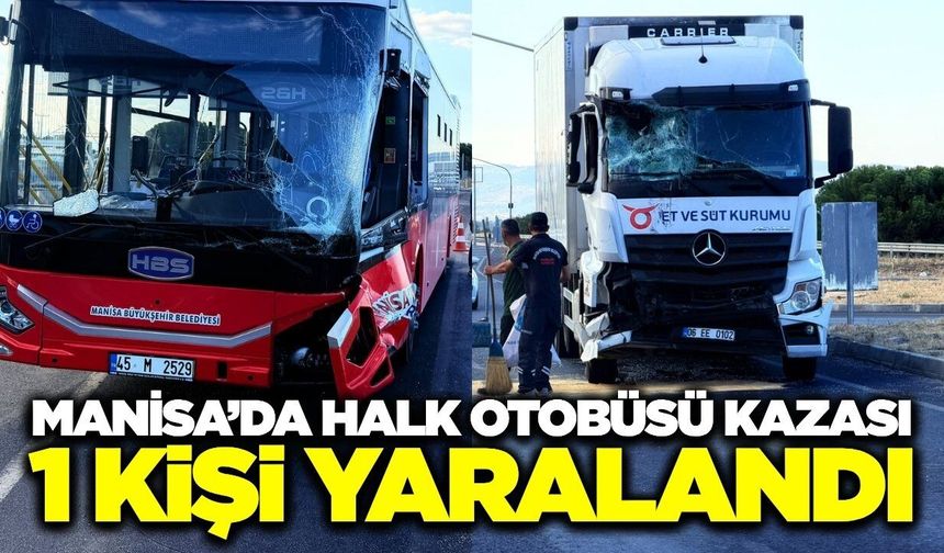 Manisa'da halk otobüsü ile tır çarpıştı! 1 yaralı