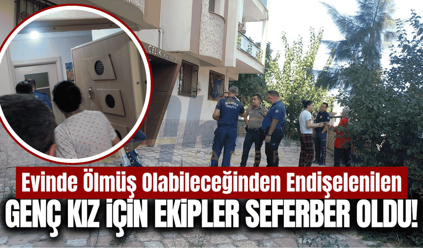 Manisa'da işe gitmeyen genç kız alarmı: Çilingirle girilen ev boş çıktı