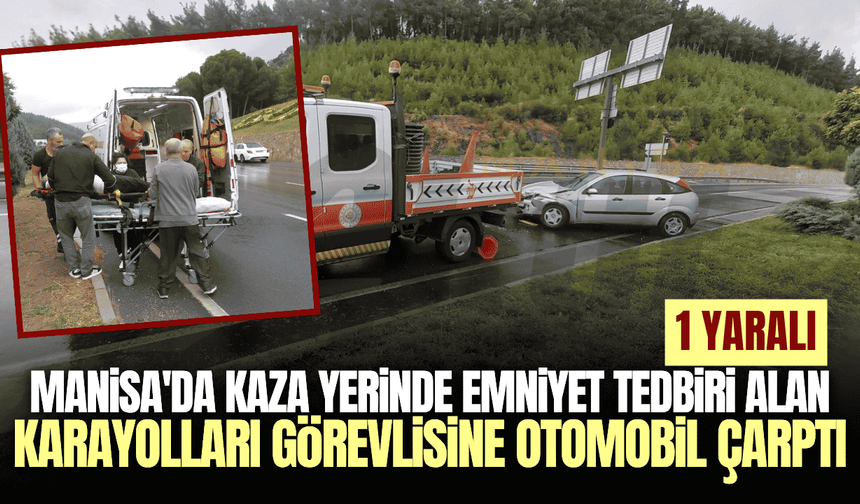 Manisa'da karayolları görevlisine otomobil çarptı: 1 yaralı