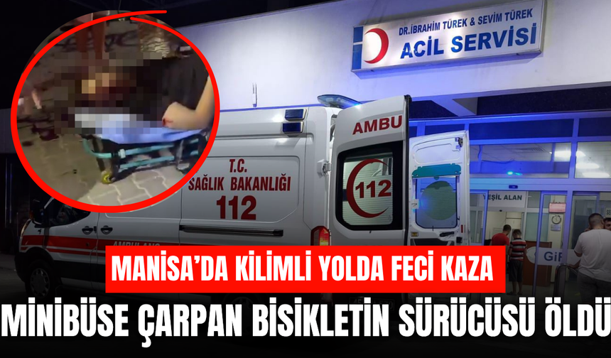 Manisa'da minibüse çarpan bisikletin 16 yaşındaki sürücüsü öldü