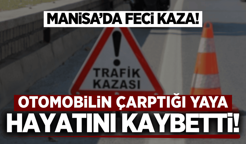 Manisa'da otomobilin çarptığı yaya hayatını kaybetti!