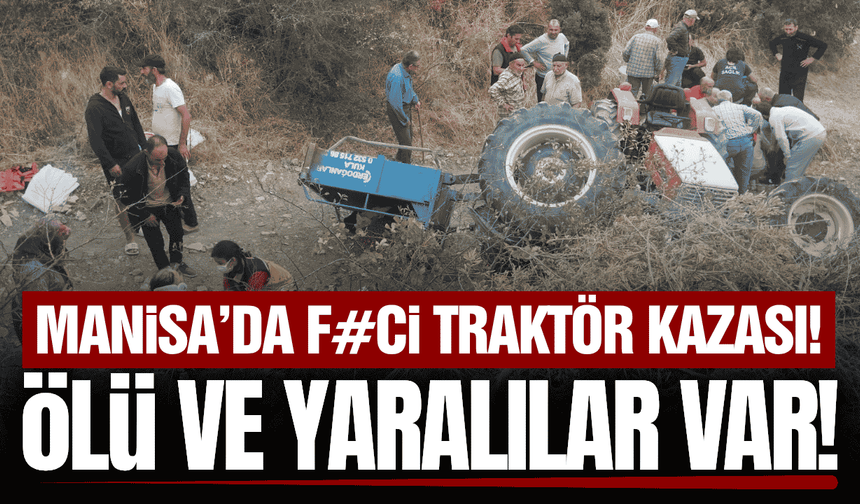 Manisa'da traktör devrildi: Ölü ve yaralılar var!