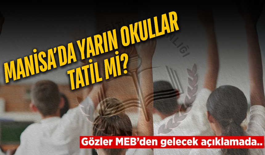 Manisa’da öğrenciler bunu merak ediyor: Yarın okullar tatil mi?