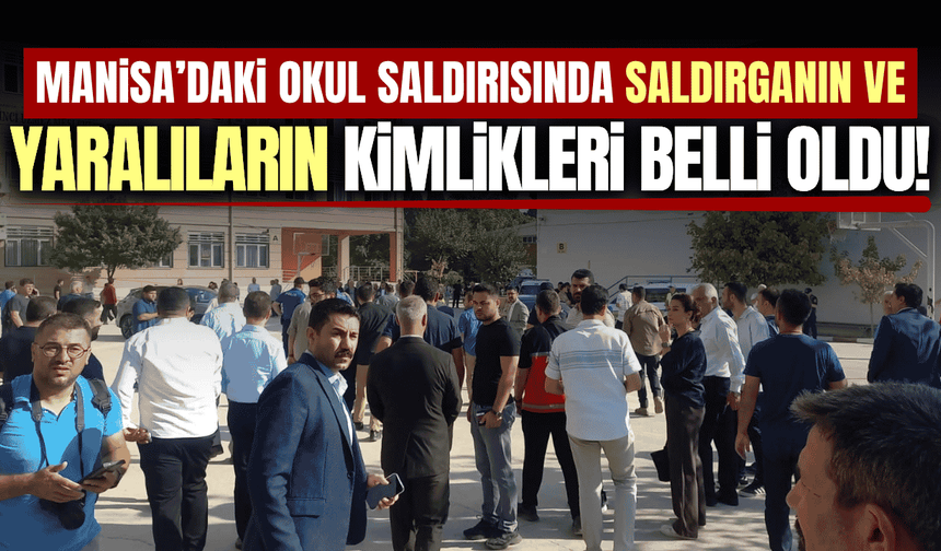 Manisa'daki okul saldırısında yaralıların kimlikleri belli oldu!