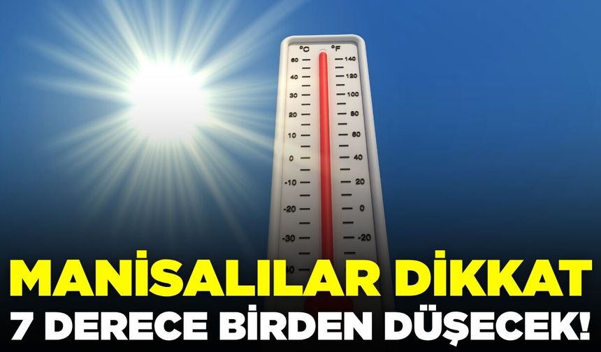 Manisalılar dikkat: Sıcaklıklar 7 derece birden düşüyor