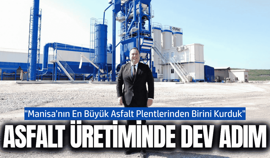 Manisa'da saatte 240 ton asfalt üretecek dev yatırım!