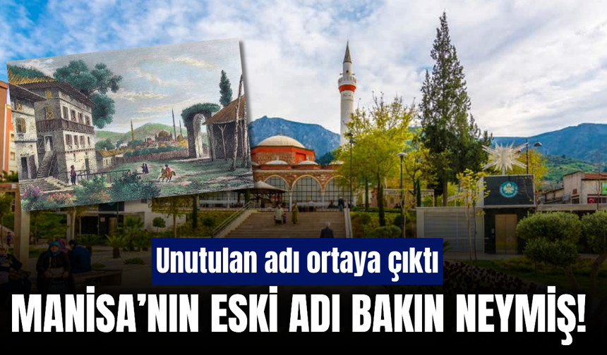Manisa’nın eski adını duyan şaşırıyor! Bakın yıllarca ne diye anılmış