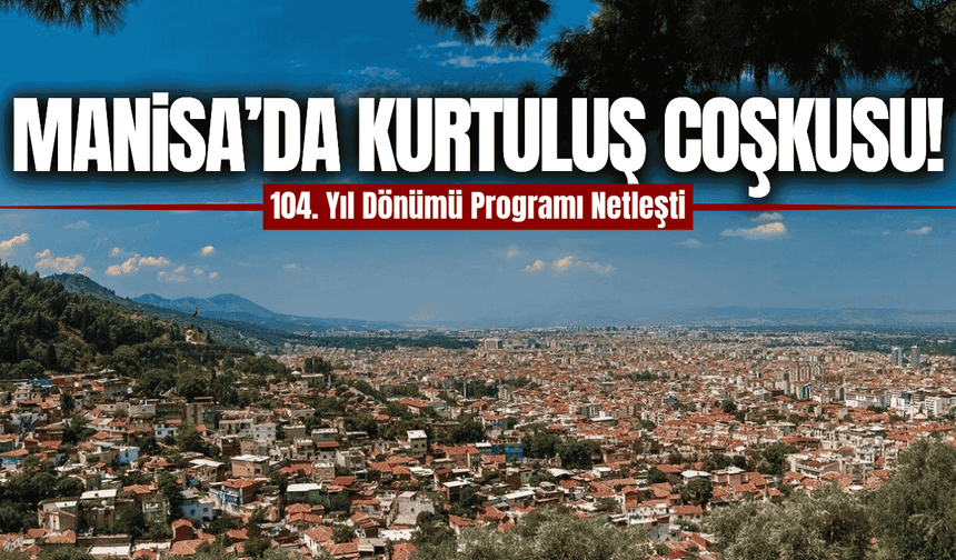 Manisa’nın kurtuluşunun 104. yıl dönümü törenle kutlanacak!