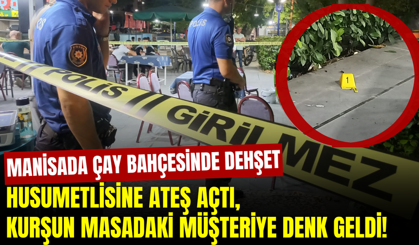 Manisa'da çay bahçesinde husumetli dehşeti: Seken kurşun masada oturan müşteriyi vurdu