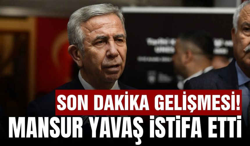 Mansur Yavaş'tan flaş karar! İstifasını duyurdu