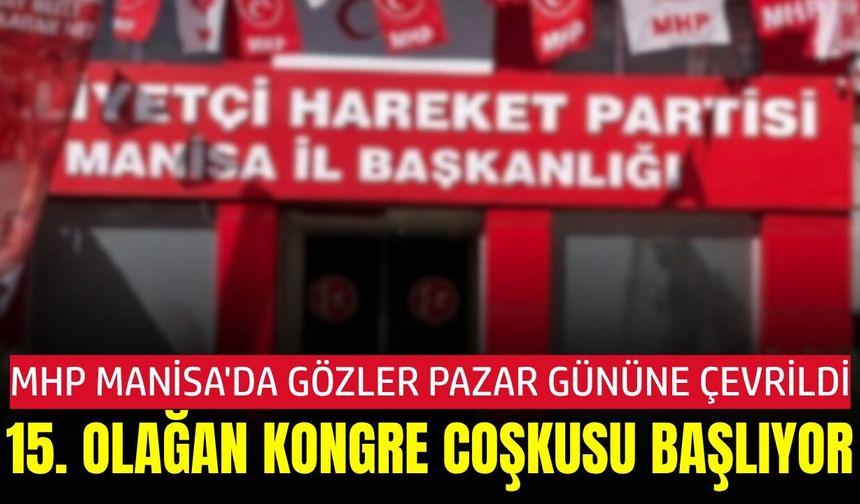 MHP Manisa İl Başkanlığı, 15. Olağan İl Kongresi yapılacak