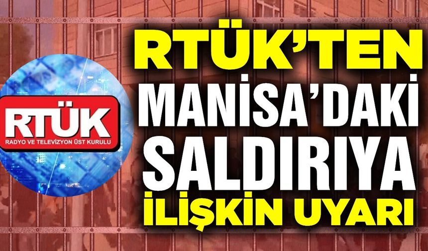 RTÜK'ten Manisa'daki saldırıya ilişkin uyarı!