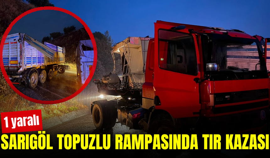 Sarıgöl’de Topuzlu rampasında tır kazası: Sürücü yaralandı
