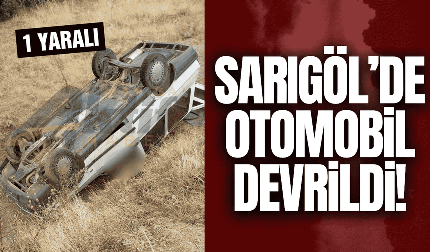 Sarıgöl'de kontrolden çıkan otomobil devrildi: 1 yaralı