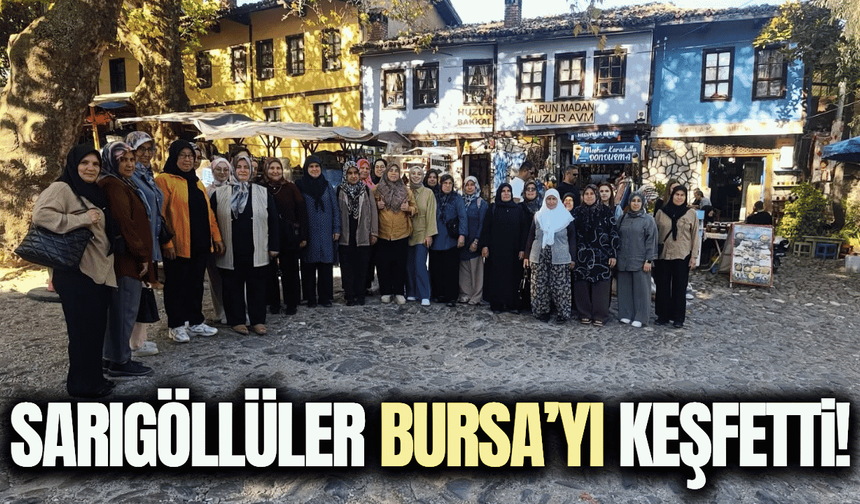 Sarıgöllü kadınlar Bursa’nın tarihini ve kültürünü keşfetti
