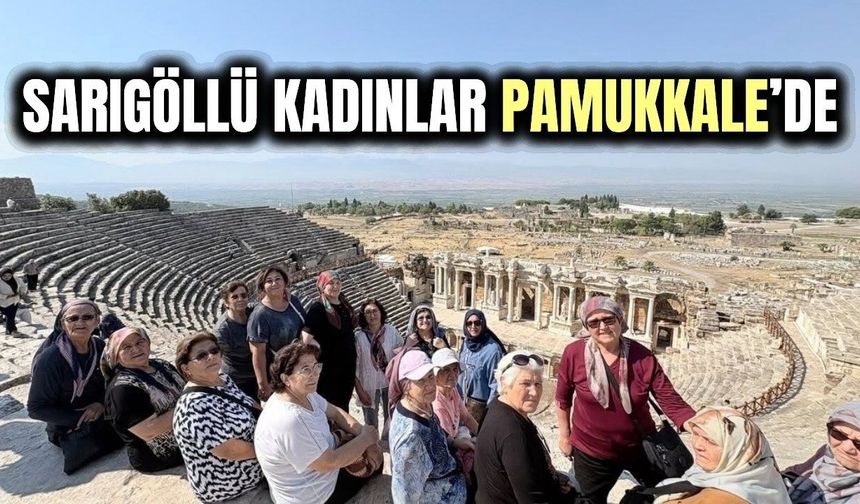 Sarıgöllü kadınlar Pamukkale'yi gezdi!