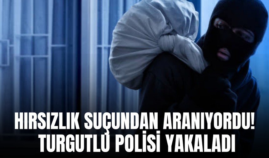 Turgutlu’da hırsızlık şüphelisi polis ekiplerince yakalandı