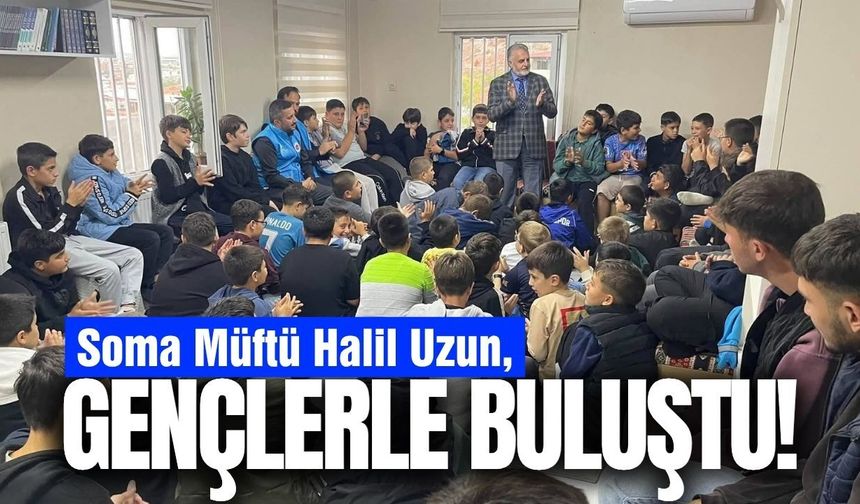 Soma Müftüsü Halil Uzun, gençlerle bir araya geldi!