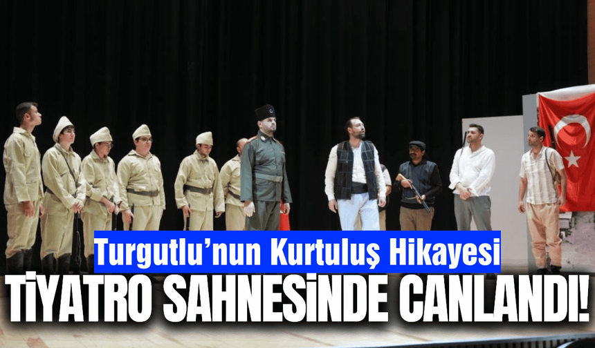 Turgutlu’da kurtuluş hikayesi sahneye taşındı!