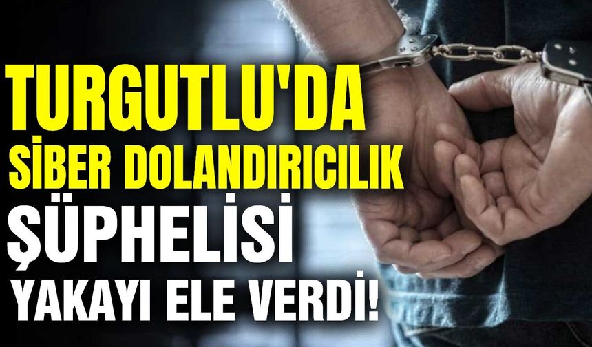 Turgutlu'da Siber Dolandırıcılık Şüphelisi yakalandı