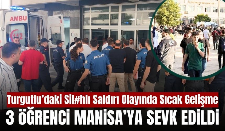 Turgutlu'daki silahlı saldırıda ağır yaralanan öğrenciler Manisa'ya sevk edildi