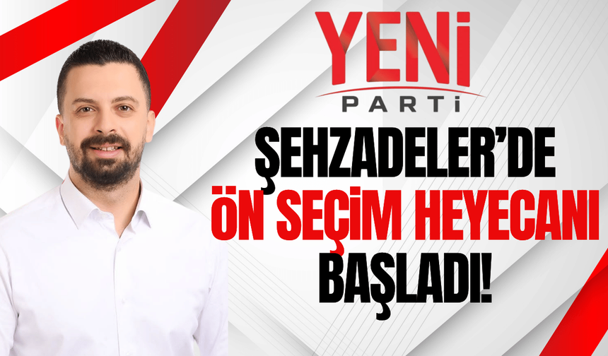 YENİ Parti Şehzadeler'de ön seçim başladı!