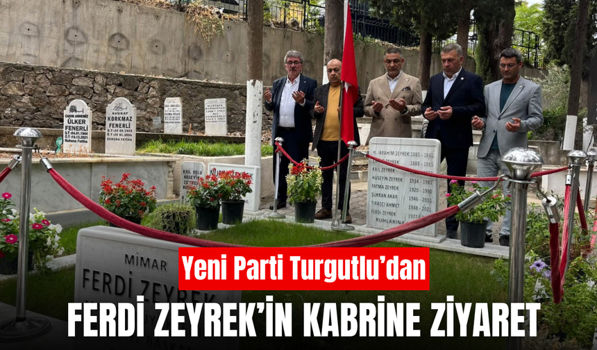 Yeni Parti Turgutlu teşkilatından Ferdi Zeyrek’in kabrine ziyaret