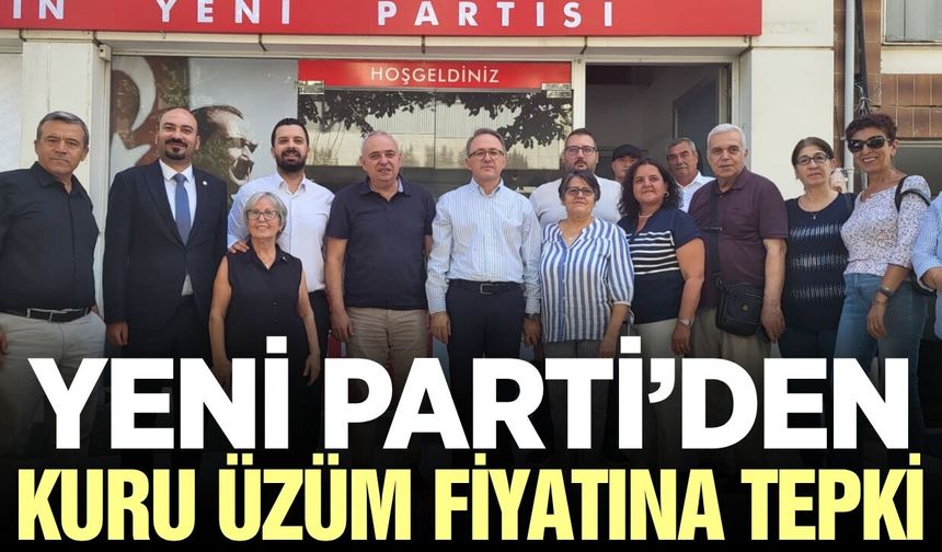 YENİ Parti’den kuru üzüm fiyatına tepki: Üretici 50-60 liraya mahkûm edildi