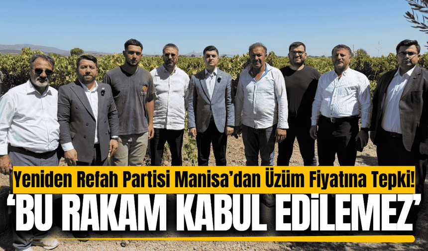 Yeniden Refah Partisi Manisa İl Başkanlığı’ndan üzüm fiyatlarına tepki!