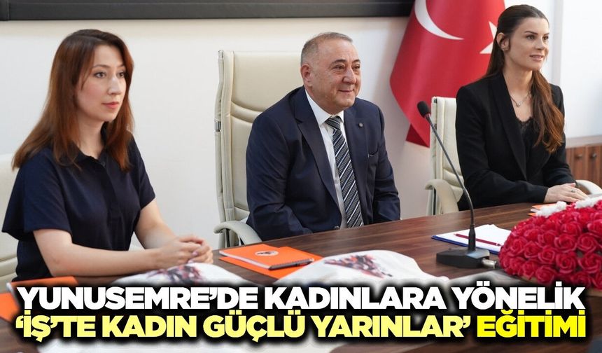 Yunusemre’de “İş’te Kadın Güçlü Yarınlar” projesi başladı