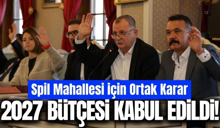 Yunusemre’de 2027 bütçesi belli oldu: Spil için ortak karar!