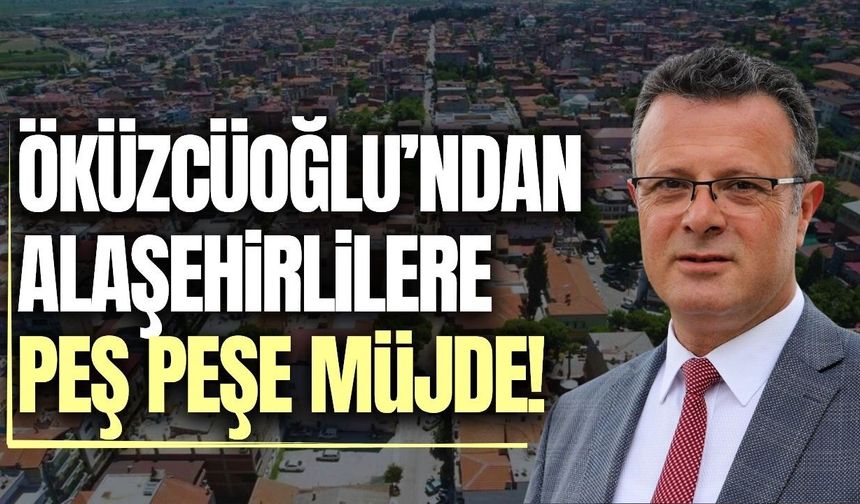 Ahmet Öküzcüoğlu, Alaşehirlilere müjdeyi verdi!