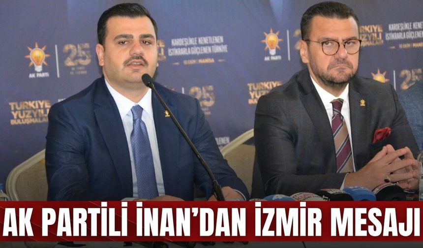 AK Partili İnan’dan İzmir mesajı: “Önümüzdeki 2-3 yılda tüm enerjimizi harcayacağız”