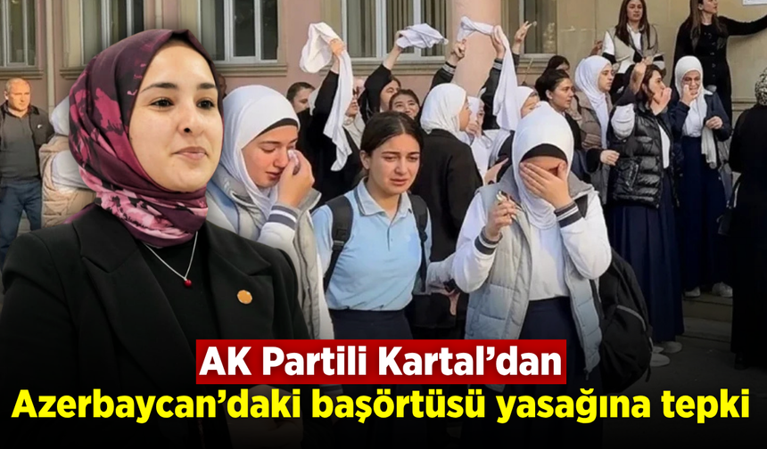 AK Partili Kartal’dan Azerbaycan’daki başörtüsü yasağına tepki