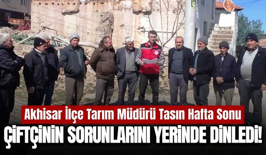 Akhisar İlçe Tarım Müdürü Tasın'dan hafta sonu saha ziyareti!