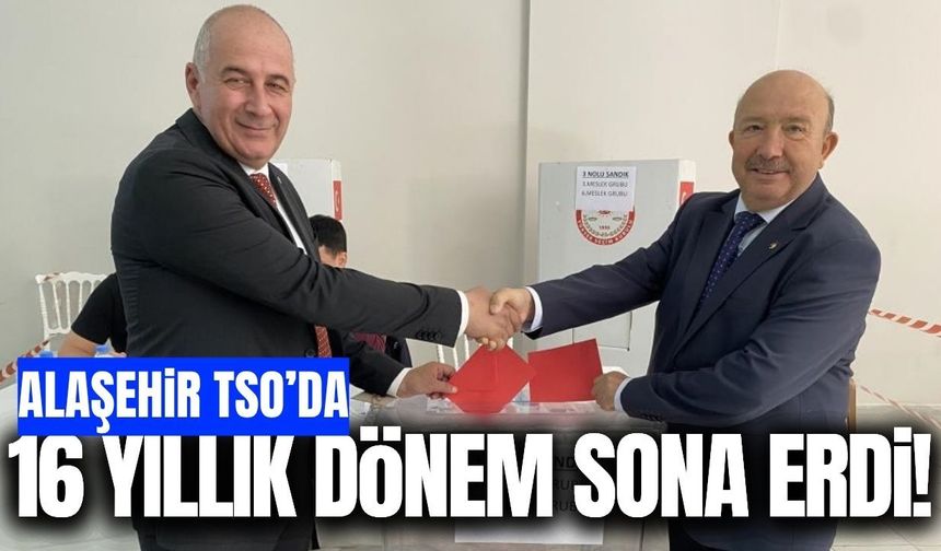Alaşehir TSO’da 16 yıllık dönem bitti: Yeni başkan belli oldu!
