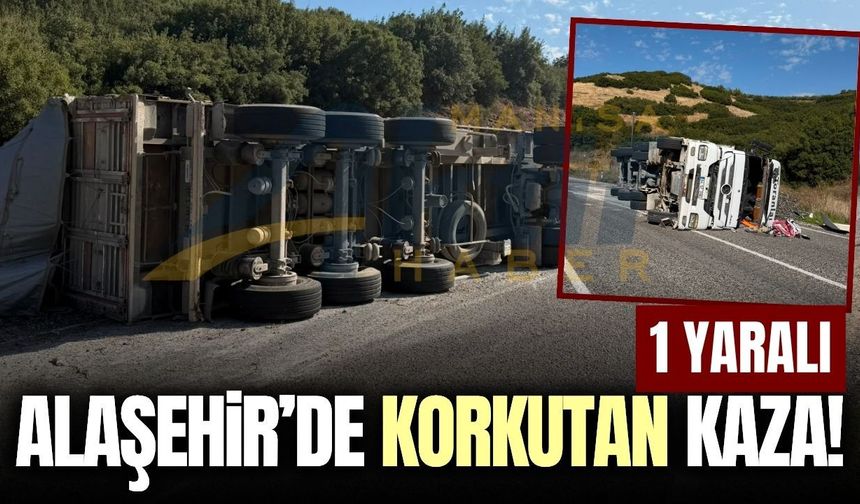 Alaşehir'de kontrolden çıkan tır devrildi