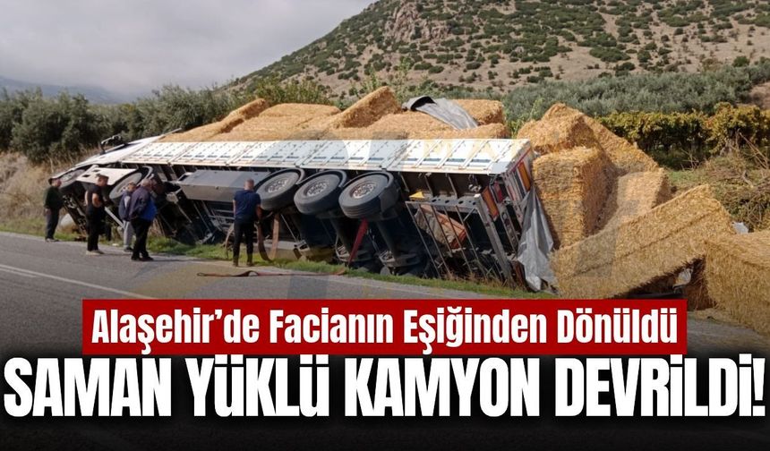 Alaşehir'de saman yüklü kamyon devrildi!