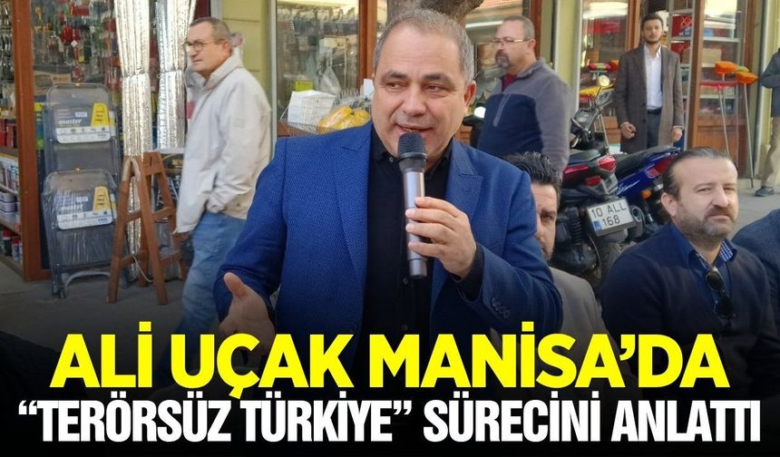 Ali Uçak Manisa’da “Terörsüz Türkiye” sürecini anlattı