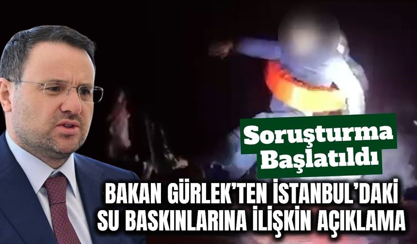 Bakan Gürlek: İstanbul’daki Su Baskınlarında İhmal ve Kusurlar Araştırılacak