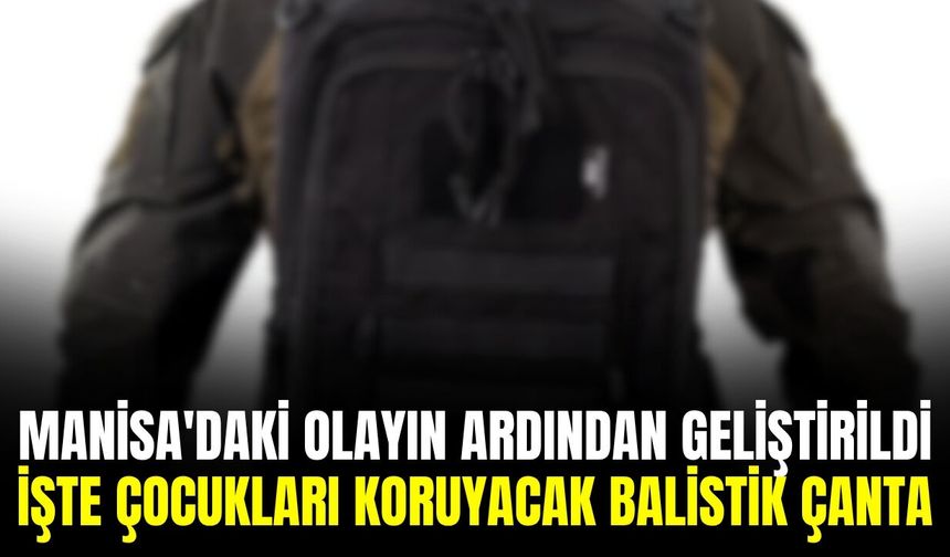 Manisa'daki saldırı sonrası deliştirildi: "Balistik Okul Çantası" üretildi!