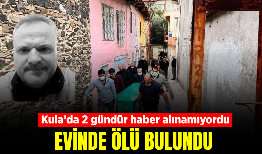 Kula’da 2 gündür haber alınamayan adam evinde ölü bulundu