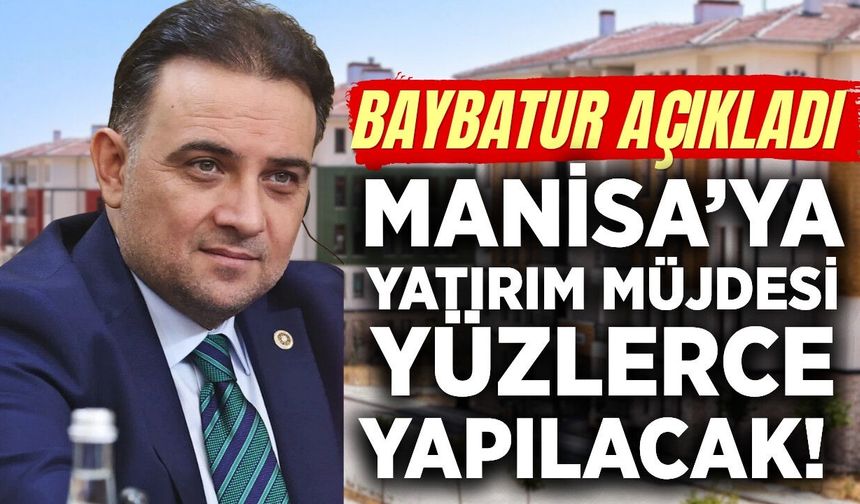 Baybatur müjdeyi duyurdu: Manisa’ya yüzlerce konut yapılacak