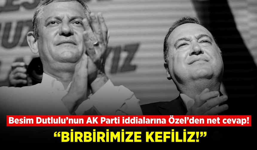 Özgür Özel’den Besim Dutlulu’nun AK Parti’ye geçeceği iddialarına yanıt: “Birbirimize kefiliz!”