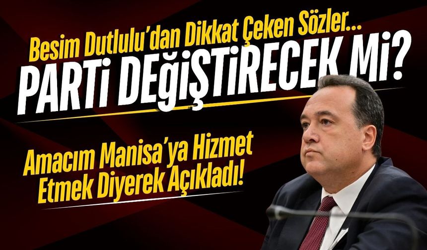 Besim Dutlulu'dan parti değişikliği iddialarına yanıt!