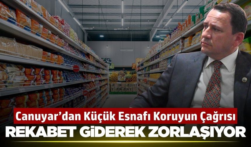 Canuyar’dan büyük market zincirlerine tepki: 'Küçük esnaf sermaye devlerine karşı korunmalı'