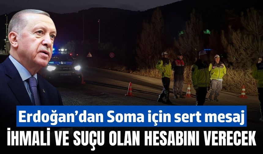 Erdoğan’dan Soma’daki maden faciası için net mesaj: İhmali ve suçu olan kim varsa hesabını verecek
