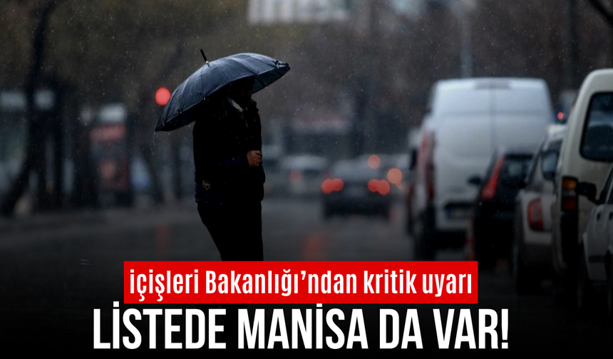 İçişleri Bakanlığı uyardı! Manisa dahil birçok ilde sağanak bekleniyor