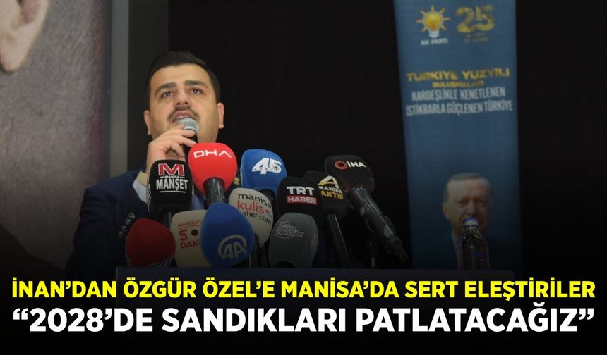 İnan’dan Özgür Özel’e Manisa’da sert eleştiriler: “2028’de sandıkları patlatacağız”